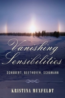 Vanishing Sensibilities: Schubert, Beethoven, Schumann 0199782423 Book Cover