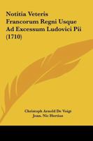 Notitia Veteris Francorum Regni Usque Ad Excessum Ludovici Pii, Quam Praeside Jo. Nicolao Hertio ... 1166985423 Book Cover