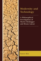 Modernity and Technology: A Philosophical Investigation of Martin Heidegger and Bruno Latour 166692959X Book Cover