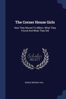 The Corner House Girls: How They Moved to Milton, What They Found, and What They Did 1516839013 Book Cover