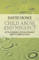 Child Abuse and Neglect: Attachment, Development and Intervention 1403948267 Book Cover