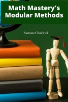 Math Mastery's Modular Methods: Dividing and conquering math problems via effective modules and tutorials B0FDX8WCF6 Book Cover