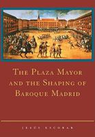 The Plaza Mayor and the Shaping of Baroque Madrid 0521111536 Book Cover
