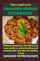 THE COMPLETE CANNABIS EDIBLES COOKBOOK: Ultimate beginners and advanced users guide to understanding and cooking with cannabis for healthy living B0932CSMY6 Book Cover