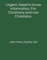 Urgent, Need to know information, For Christians and non Christians. 1983284297 Book Cover