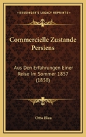Commercielle Zust�nde Persiens: Aus Den Erfahrungen Einer Reise Im Sommer 1857 1021700134 Book Cover
