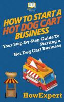 How To Start a Hot Dog Cart Business: Your Step-By-Step Guide To Starting a Hot Dog Cart Business 1537220225 Book Cover
