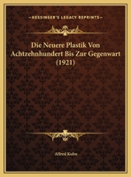 Die Neuere Plastik Von Achtzehnhundert Bis Zur Gegenwart (1921) 1120454204 Book Cover