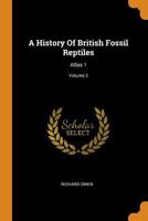 A History Of British Fossil Reptiles: Atlas 1; Volume 2 101868798X Book Cover