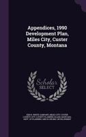 Appendices, 1990 Development Plan, Miles City, Custer County, Montana 1342277694 Book Cover