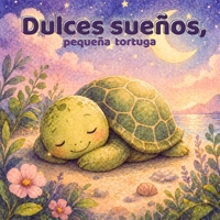 Dulces sueños, pequeña tortuga: Un cuento relajante para ayudar a los niños a dormir con calma (Spanish Edition) B0H1PPVNXC Book Cover