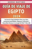 Guía De Viaje De Egipto 2024: Su Guía De Viaje Definitiva Para 2024 Para Aventuras Inolvidables, Riquezas Culturales Y Maravillas Eternas A Lo Largo Del Nilo Y Más Allá (Spanish Edition) B0CSRXKXW4 Book Cover