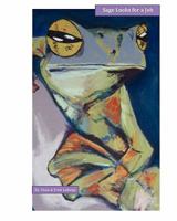 Sage Looks for a Job: A Group of Frogs Who Discuss Work. Safariland Friends Join in the Conversation with a Surprising Twist of Sage's Identity. 1461159121 Book Cover