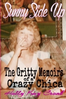 Sunny Side Up - The Gritty Memoirs of a Crazy Chica 0692572619 Book Cover