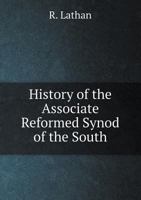 History of the Associate Reformed Synod of the South 1782-1882. 5518815751 Book Cover