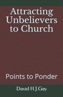 Attracting Unbelievers to Church: Points to Ponder 1729405290 Book Cover