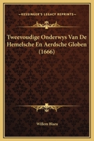 Tweevoudige Onderwys Van De Hemelsche En Aerdsche Globen (1666) 1166306836 Book Cover