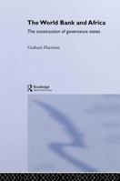 The World Bank and Africa: The Construction of Governance States (Routledge Advances in International Political Economy) 0415459834 Book Cover