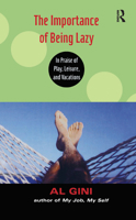 The Importance of Being Lazy: In Praise of Play, Leisure, and Vacations 0415978696 Book Cover