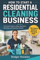 How To Start A Residential Cleaning Business: A Practical Guide To Setup, Operations, Marketing, and Customer Growth (The TradeMaster Series) B0HBYS3GDZ Book Cover