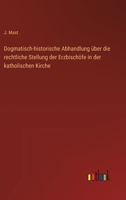 Dogmatisch-historische Abhandlung über die rechtliche Stellung der Erzbischöfe in der katholischen Kirche (German Edition) 3368558854 Book Cover