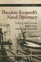 Theodore Roosevelt's Naval Diplomacy: The U.S. Navy and the Birth of the American Century 1591143632 Book Cover