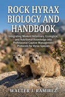 ROCK HYRAX BIOLOGY AND HANDBOOK: Ecological specialization of hyraxes within koppie landscapes shaped by microclimates, rock selection, and limited foraging ranges B0HBFXFK63 Book Cover