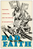 Bad Faith: Teachers, Liberalism, and the Origins of McCarthyism 0823281167 Book Cover