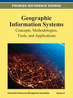 Geographic Information Systems: Concepts, Methodologies, Tools, and Applications Vol 3 1668425645 Book Cover