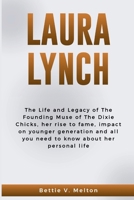 LAURA LYNCH: The Life and Legacy of The Founding Muse of The Dixie Chicks, her rise to fame, impact on younger generation and all you need to know about her personal life B0CQX6VGJX Book Cover