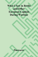 What I Saw In Berlin And Other European Capitals During Wartime 9366383467 Book Cover
