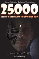 25,000 Light Years Away from the Sun: Poems Written for the Spoken Word Album 1716231698 Book Cover