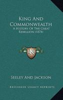 King And Commonwealth: A History Of The Great Rebellion 054880110X Book Cover