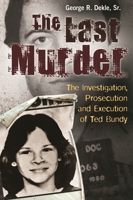Last Murder: The Investigation, Prosecution, and Execution of Ted Bundy, The: The Investigation, Prosecution, and Execution of Ted Bundy 0313397430 Book Cover