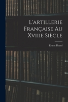 L'Artillerie Francaise Au Xviiie Siecle - Primary Source Edition 1016997523 Book Cover
