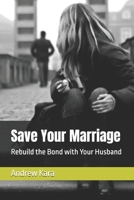 Save Your Marriage: Rebuild the Bond with Your Husband B0DR86LY2M Book Cover