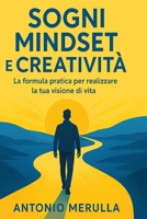 Sogni mindset e creatività La formula pratica per realizzare la tua visione di vita: Guida per diventare l’autore della tua storia (Italian Edition) B0FCN2SCRX Book Cover