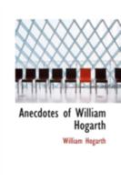 Anecdotes Of William Hogarth: With Essays On His Life And Genius, And Criticisms Of His Works 1165314967 Book Cover
