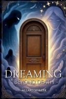 Dreaming beyond death: Never sleep again-does that kill you? B0H25XSX44 Book Cover
