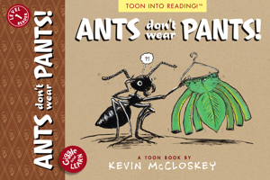 Ants Don't Wear Pants!: TOON Level 1 1943145458 Book Cover