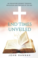 End Times Unveiled: An Expository Journey Through Revelation and the End of the Age B0F1GB93MJ Book Cover