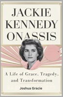 Jackie Kennedy Onassis: A Life of Grace, Tragedy, and Transformation: The Untold Story of the Iconic First Lady Who Redefined Elegance and Strength in America B0F1MY4CWR Book Cover