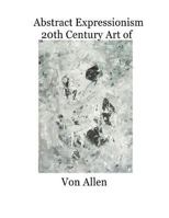 Abstract Expressionism 20th Century Art of Von Allen: Forward by Ruth Kligman 1496113225 Book Cover