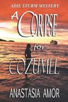 A CORPSE FOR COZUMEL: AN ADIE STURM MYSTERY 0991806263 Book Cover