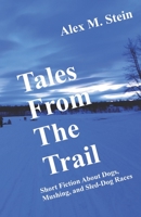 Tales From the Trail: Short Fiction About Dogs, Mushing, and Sled-Dog Races B08C47KH27 Book Cover