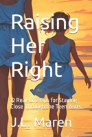 Raising Her Right: 12 Real-Life Tips for Staying Close Through the Teen Years B0FKK866TR Book Cover