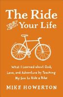 The Ride of Your Life: What I Learned about God, Love, and Adventure by Teaching My Son to Ride a Bike 0801013925 Book Cover