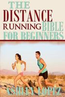 The Distance Running Bible for Beginners: Lose Weight, Get Fit and Boost Your Confidence 1499126719 Book Cover
