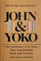 ONE TO ONE MOVIE REVIEW: John & Yoko-A Revolutionary Love Story that Transformed Music and Activism B0F6J7GW2R Book Cover