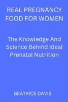 Real pregnancy food for women: The knowledge and science behind ideal prenatal nutrition B0C7J877L9 Book Cover